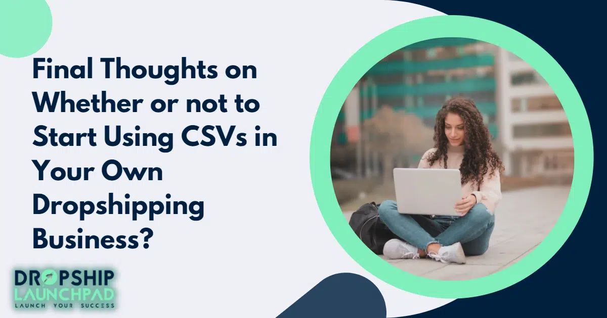 Final thoughts on whether or not to start using CSVs in your own dropshipping business?