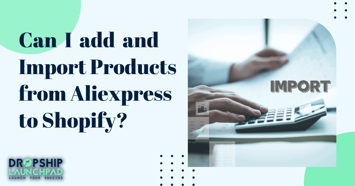 Can I add and import products from Aliexpress to Shopify?