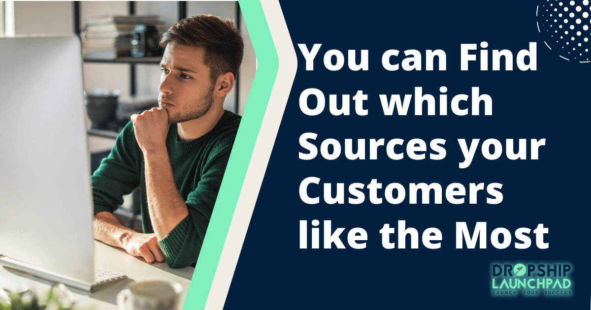 You can find out which sources your customers like the most.