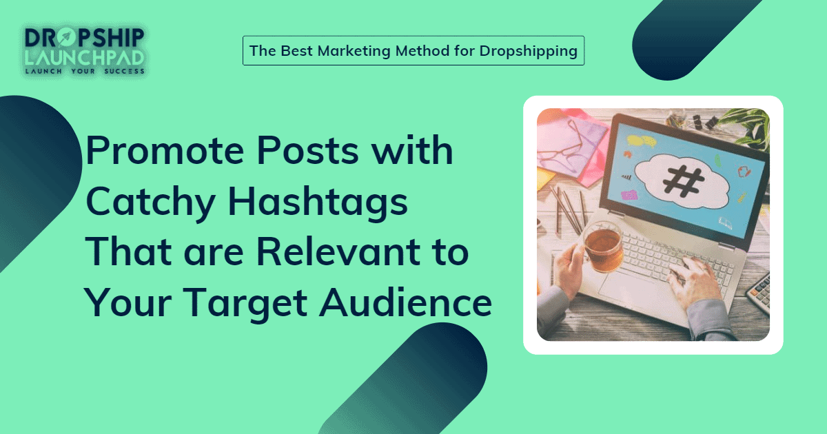 Promote posts with catchy hashtags that are relevant to your target audience
