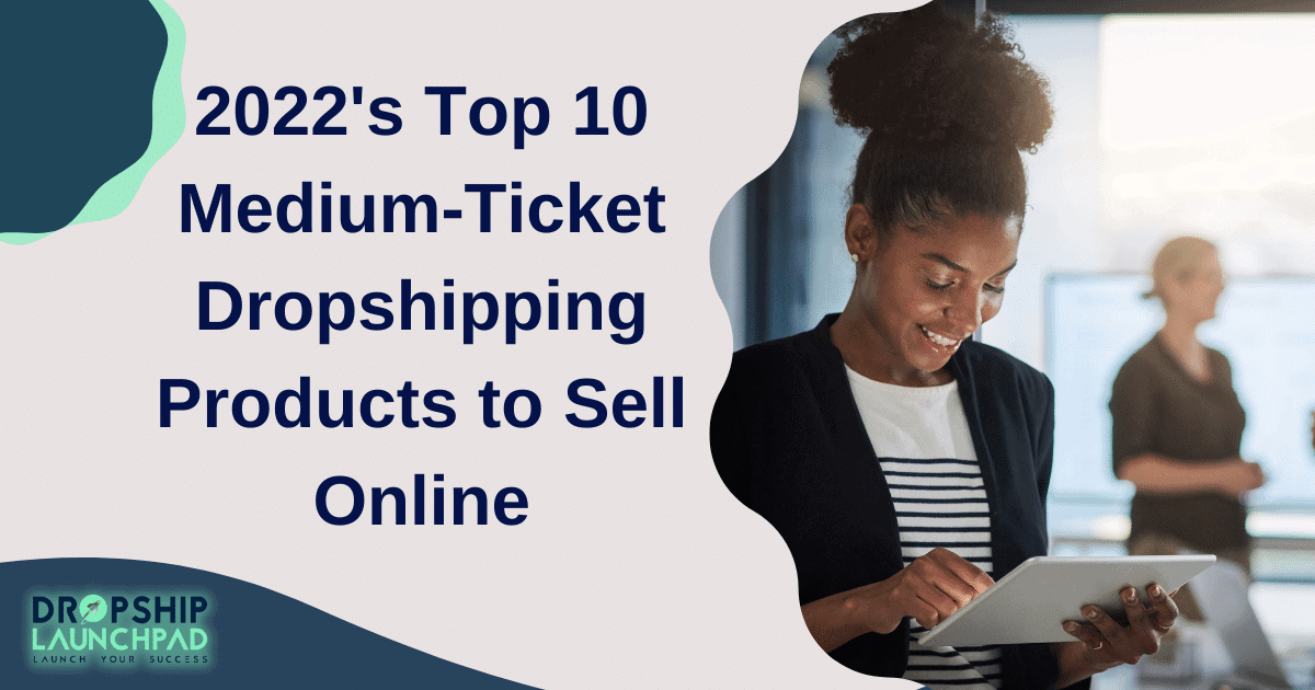 2022's Top 10 Medium-ticket dropshipping products to sell online
