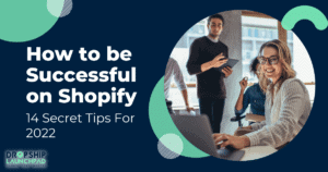 How to be Successful on Shopify: 14 Secret Tips For 2022