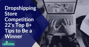 Dropshipping Store Competition: 22's Top 8+ Tips to Be a Winner