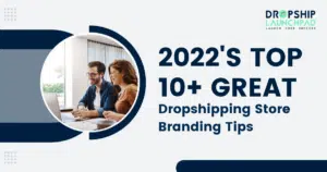 2022's Top 10+ Great Dropshipping Store Branding Tips