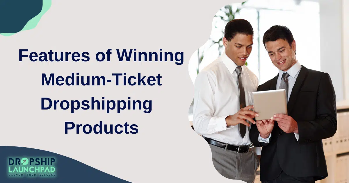 Features of winning medium-ticket dropshipping products