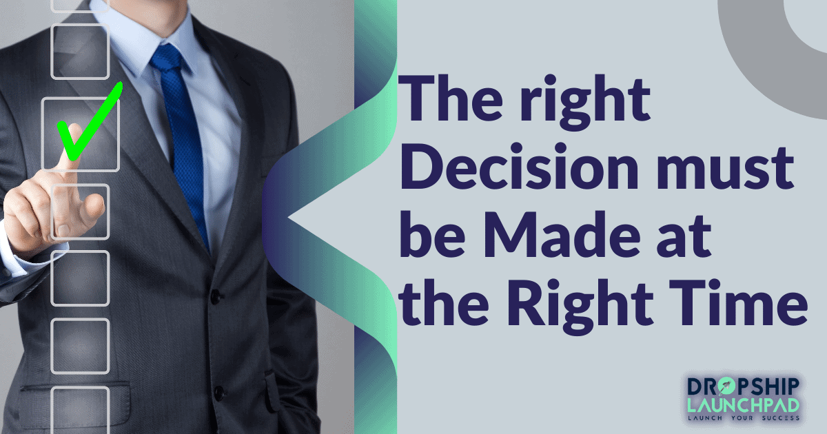 The right decision must be made at the right time.
