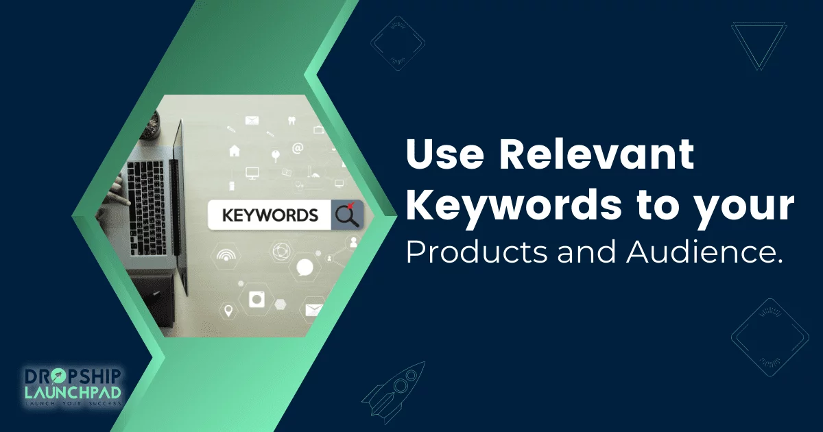 Use relevant keywords for your products and audience.