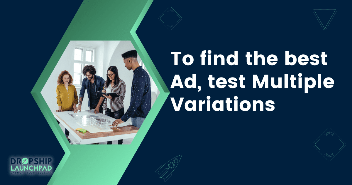 To find the best ad, test multiple variations.