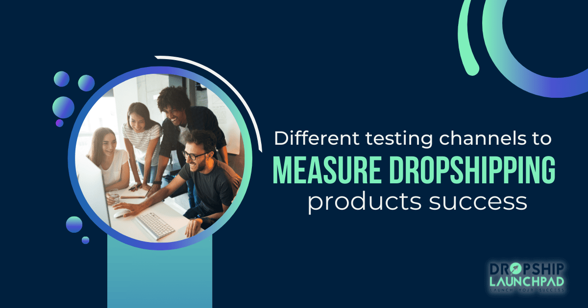Different testing channels to measure dropshipping products success