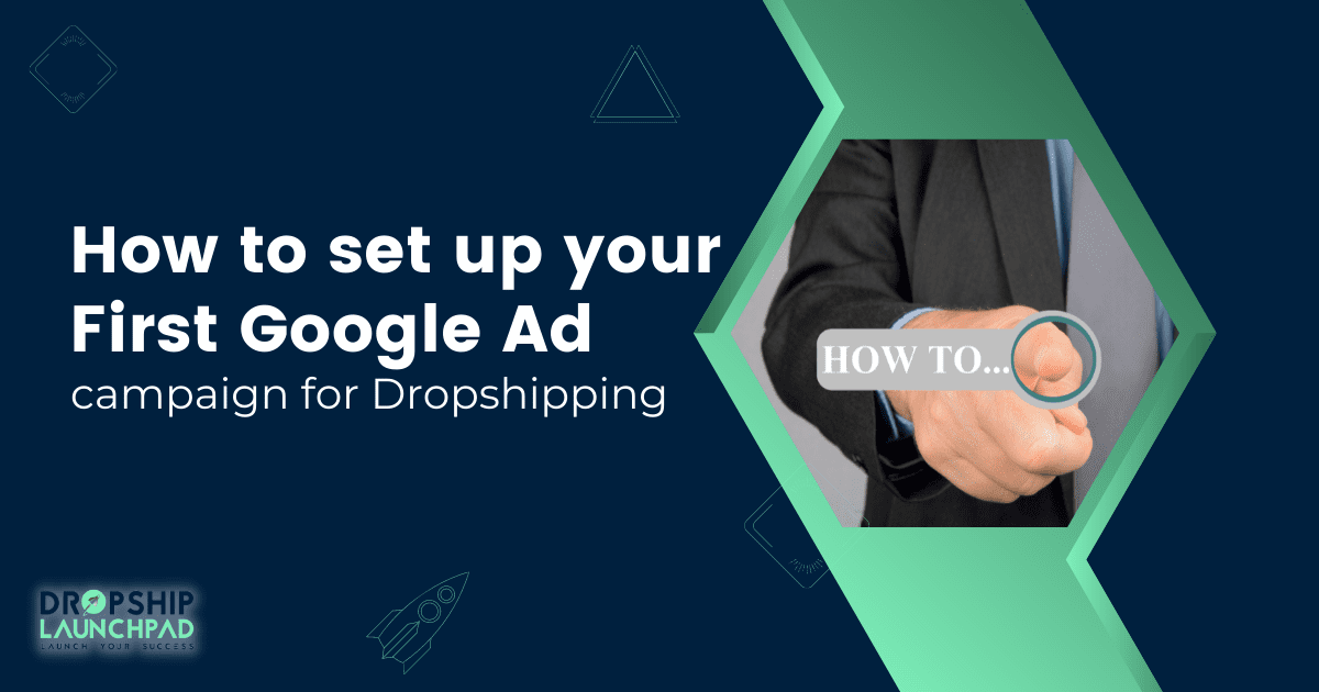 How to set up your first Google ad campaign for dropshipping