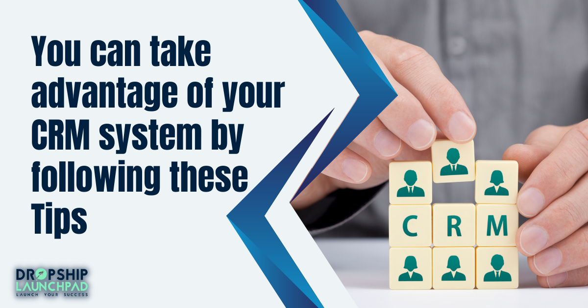 You can take advantage of your CRM system by following these tips