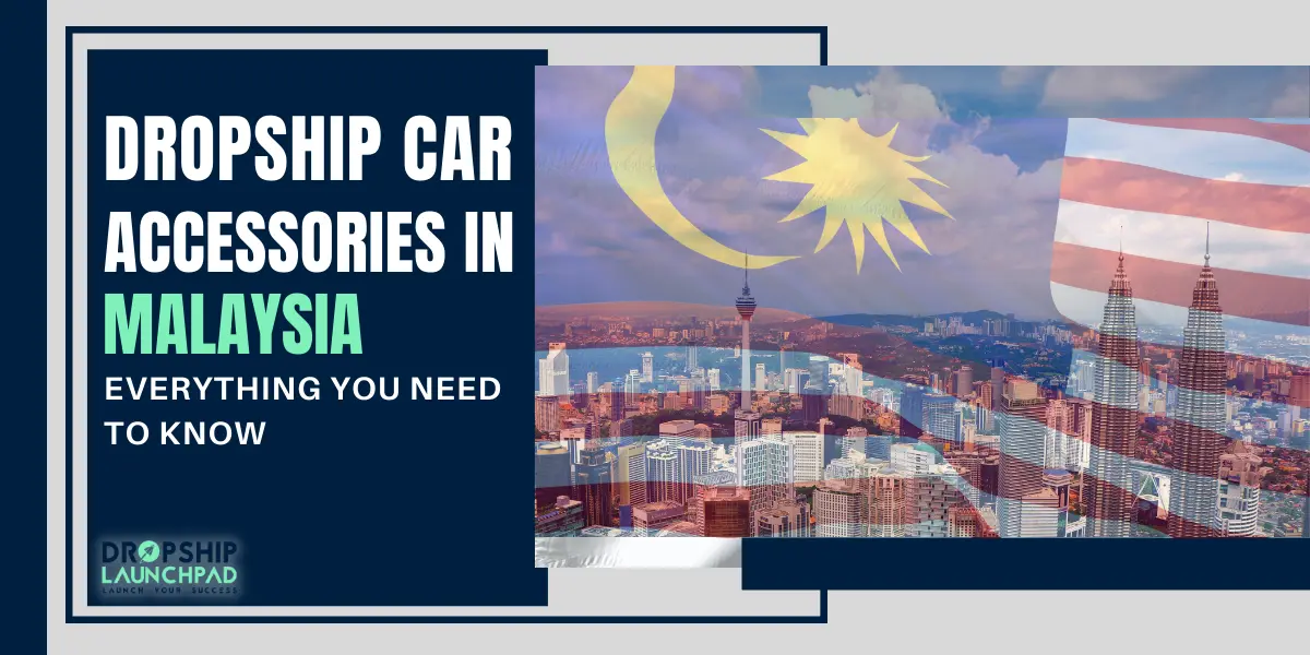 Dropship Car Accessories in Malaysia: Everything You Need to Know