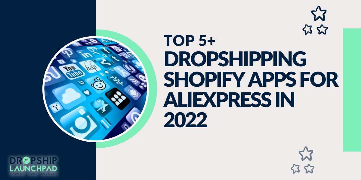 Top 5+ Dropshipping Shopify Apps for AliExpress in 2022