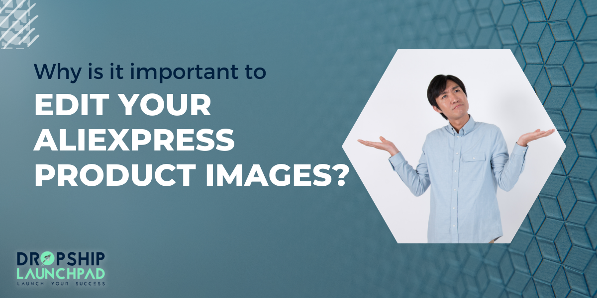 Why is it important to edit your AliExpress product images?