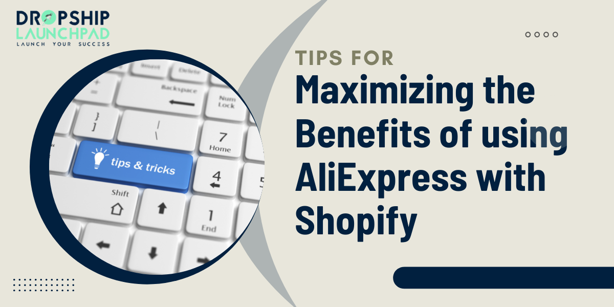 Tips for maximizing the benefits of using AliExpress with Shopify