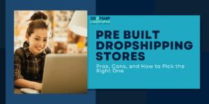 Pre built Dropshipping Stores: Pros, Cons, and How to Pick the Right One
