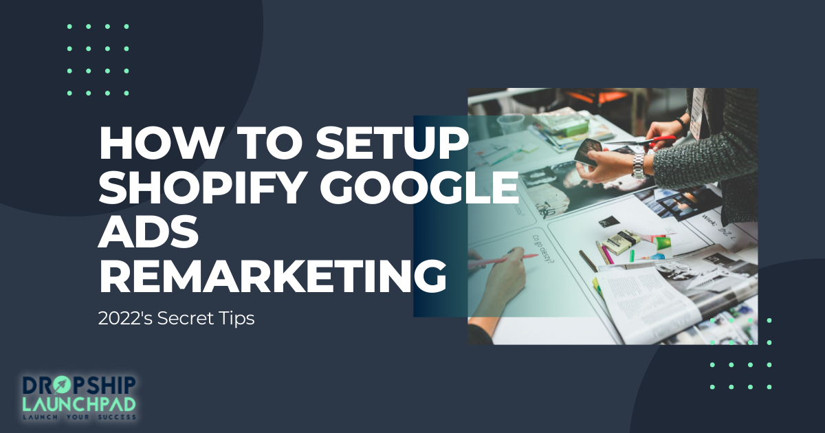 How to Setup Shopify Google Ads Remarketing? [2022's Secret Tips]