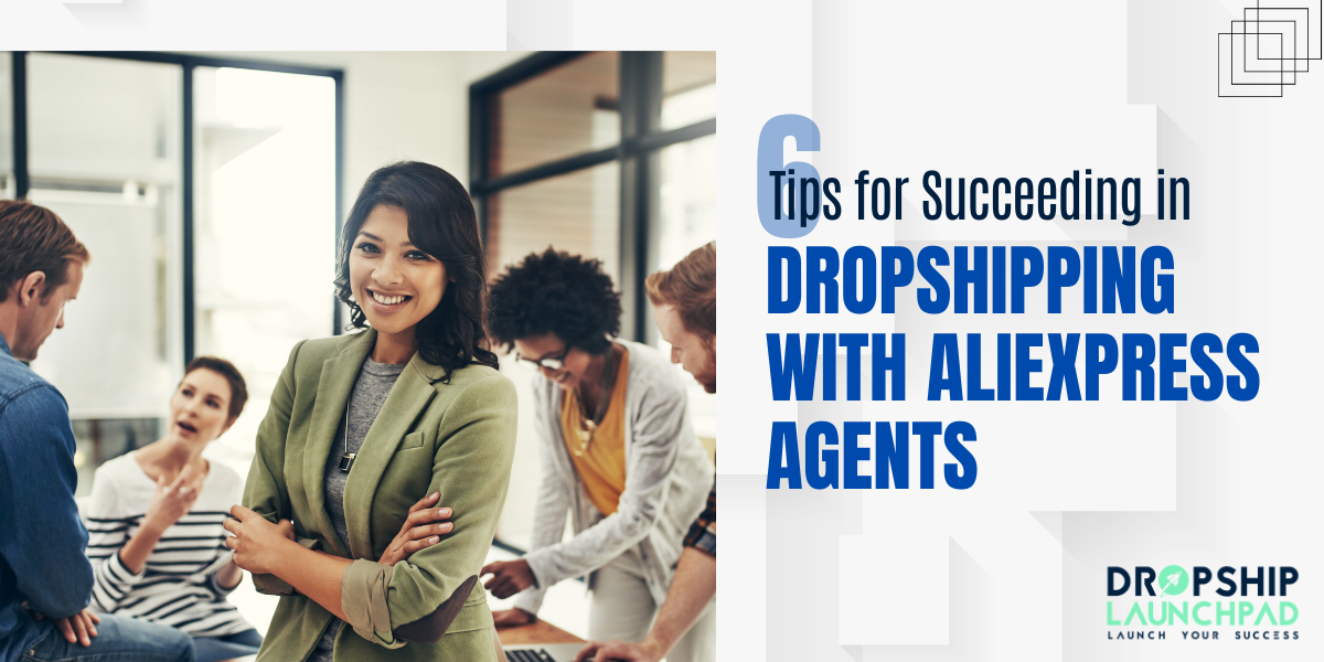 6 Tips for Succeeding in Dropshipping with AliExpress Agents