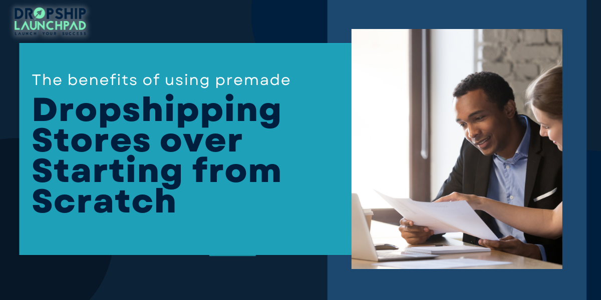The benefits of using premade dropshipping stores over starting from scratch