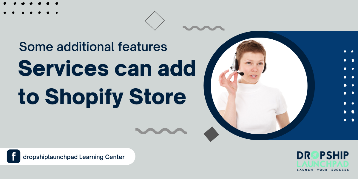 Some additional features or services can add to Shopify store