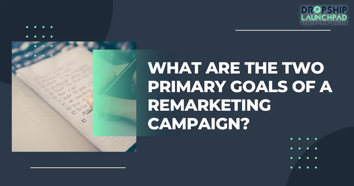 What are the two primary goals of a remarketing campaign?