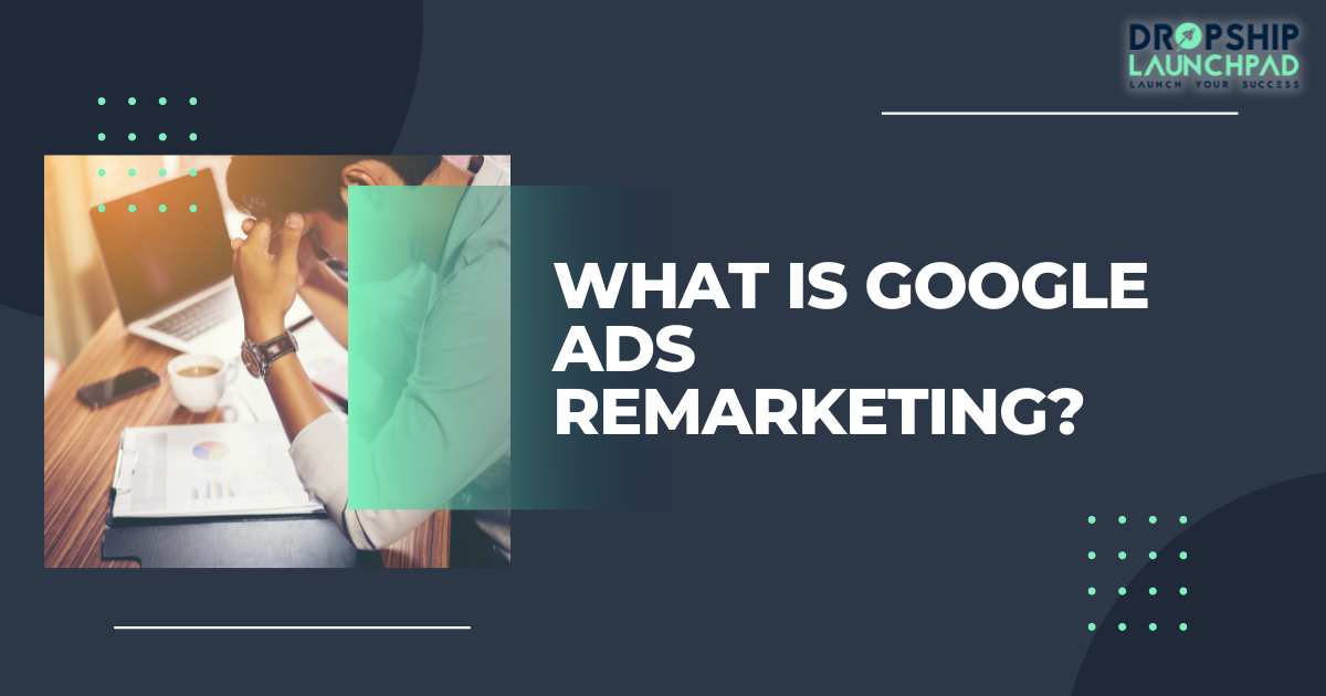 What are Google Ads Remarketing?
