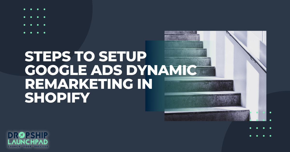 Steps to setup Google ads dynamic remarketing in Shopify