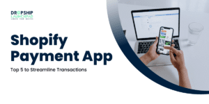 Shopify Payment App Top 5 to Streamline Transactions