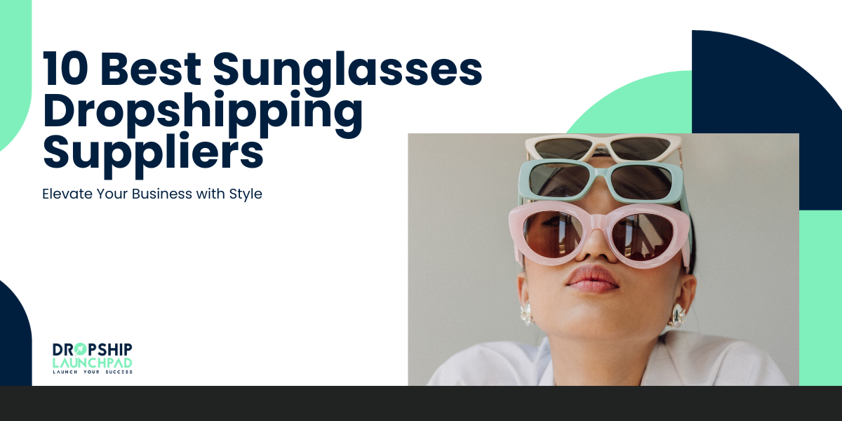 10 Best Sunglasses Dropshipping Suppliers Elevate Your Business with Style