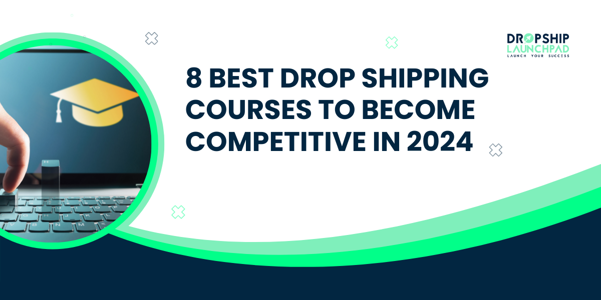 8 Best Dropshipping Courses To Become Competitive in 2024