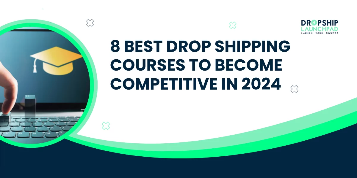 8 Best Dropshipping Courses To Become Competitive in 2024