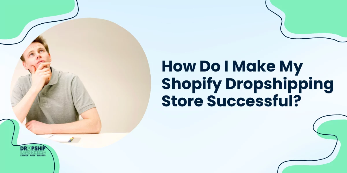 How Do I Make My Shopify Dropshipping Store Successful?